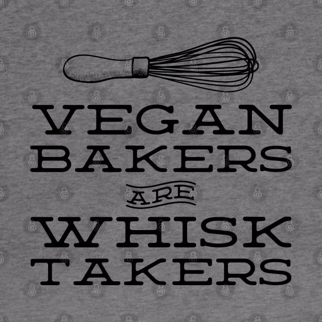 Vegan Bakers are Whisk Takers - Plant Based Baking (black text) by YourGoods